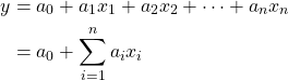 \begin{align*} y &= a_0+a_1x_1+a_2x_2+\cdots+a_nx_n\\ &= a_0+\sum^n_{i=1}a_ix_i \end{align*}