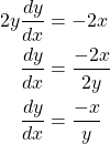 \begin{equation*} \begin{split} 2y\frac{dy}{dx}& = -2x\\ \frac{dy}{dx}& = \frac{-2x}{2y}\\ \frac{dy}{dx}& = \frac{-x}{y} \end{split} \end{equation*}