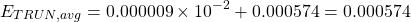 \begin{equation*} E_{TRUN, avg}=0.000009\times 10^{-2} +0.000574 =0.000574 \end{equation*}