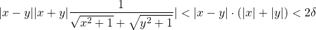 \begin{equation*} |x-y||x+y|\frac{1}{\sqrt{x^{2}+1} +\sqrt{y^{2}+1}}|<|x-y|\cdot (|x|+|y|)<2\delta \end{equation*}