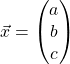 \vec{x}=\begin{pmatrix} a\\b\\c \end{pmatrix}