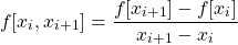 \[ f[x_i,x_{i+1}] = \frac{f[x_{i+1}]-f[x_i]}{x_{i+1}-x_i}\]