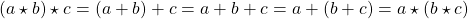 (a \star b) \star c = (a+b)+c=a+b+c=a+(b+c)=a \star (b \star c)