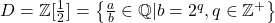 D=\mathbb{Z}[\frac{1}{2}]=\left\lbrace \frac{a}{b}\in \mathbb{Q}|b=2^{q}, q\in \mathbb{Z}^{+} \right\rbrace