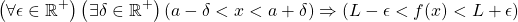 \[ \left(\forall \epsilon\in \mathbb{R}^+ \right) \left(\exists \delta\in \mathbb{R}^+ \right) \left( a-\delta <x<a+\delta \right) \Rightarrow \left(L-\epsilon <f(x)<L+\epsilon\right)\]