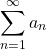 \begin{equation*} \sum_{n=1}^{\infty}{a_{n}} \end{equation*}