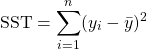 \[\text{SST} = \sum^n_{i=1}(y_i-\bar{y})^2 \]