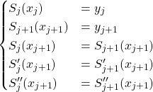 \[\begin{cases} S_j(x_j) &= y_j\\ S_{j+1}(x_{j+1}) &= y_{j+1}\\ S_{j}(x_{j+1}) &= S_{j+1}(x_{j+1})\\ S'_{j}(x_{j+1}) &= S'_{j+1}(x_{j+1})\\ S''_{j}(x_{j+1}) &= S''_{j+1}(x_{j+1})\\ \end{cases}\]