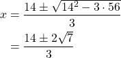 \begin{align*} x &= \frac{14\pm \sqrt{14^2-3\cdot 56}}{3}\\ &= \frac{14\pm 2\sqrt{7}}{3} \end{align*}