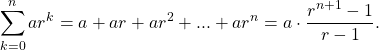 \begin{equation*} \sum_{k=0}^{n}{ar^{k}}=a+ar+ar^{2}+...+ar^{n}=a\cdot\frac{r^{n+1}-1}{r-1}. \end{equation*}