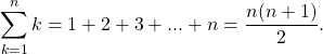 \begin{equation*} \sum_{k=1}^{n}{k} = 1+2+3+...+n = \frac{n(n+1)}{2}. \end{equation*}