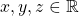 x,y,z\in \mathbb{R}