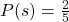 P(s)=\frac{2}{5}