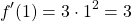 \[ f'(1)=3\cdot 1^2=3\]