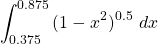 \begin{equation*} \int_{0.375}^{0.875}{(1-x^{2})^{0.5} \ dx} \end{equation*}