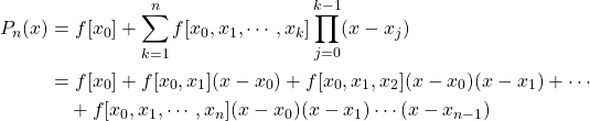 \begin{align*} P_n(x) &= f[x_0]+\sum^n_{k=1}f[x_0,x_{1},\cdots,x_{k}]\prod^{k-1}_{j=0}(x-x_j)\\ &= f[x_0]+f[x_0,x_1](x-x_0)+f[x_0,x_1,x_2](x-x_0)(x-x_1)+\cdots\\ &\quad +f[x_0,x_{1},\cdots,x_n](x-x_0)(x-x_1)\cdots(x-x_{n-1}) \end{align*}