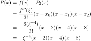 \begin{align*} R(x) &= f(x)-P_2(x)\\ &= \frac{f'''(\xi)}{3!}(x-x_0)(x-x_1)(x-x_2)\\ &= -\frac{6(\xi^{-4})}{3!}(x-2)(x-4)(x-8)\\ &= -\xi^{-4}(x-2)(x-4)(x-8) \end{align*}