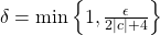 \delta =\min \left\lbrace 1, \frac{\epsilon}{2|c|+4} \right\rbrace