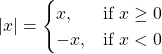 \[ |x|= \begin{cases} x, &\text{if } x \geq 0 \\ -x, &\text{if } x<0 \end{cases} \]