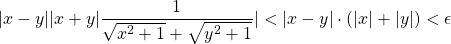 \begin{equation*} |x-y||x+y|\frac{1}{\sqrt{x^{2}+1} +\sqrt{y^{2}+1}}|<|x-y|\cdot (|x|+|y|)<\epsilon \end{equation*}