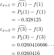 \begin{align*} \varepsilon_{x=1} &= \widehat{f(1)}-f(1)\\ &= P_2(1)-f(1)\\ &= -0.328125\\ \varepsilon_{x=3} &= \widehat{f(3)}-f(3)\\ &= P_2(3)-f(3)\\ &= 0.0260416666\cdots\\ &= 0.026041\dot{6} \end{align*}