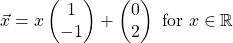 \[\vec{x}= x\begin{pmatrix} 1\\ -1 \end{pmatrix} + \begin{pmatrix} 0\\ 2 \end{pmatrix} \text{ for } x\in \mathbb{R}\]