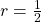 r=\frac{1}{2}