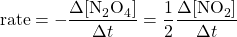 \begin{equation*} \mbox{rate} = -\frac{\Delta [\ce{N2O4}]}{\Delta t} = \frac{1}{2} \frac{\Delta [\ce{NO2}]}{\Delta t} \end{equation*}