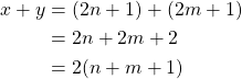 \begin{equation*} \begin{split} x+y&=(2n+1)+(2m+1)\\ &=2n+2m+2\\ &=2(n+m+1) \end{split} \end{equation*}