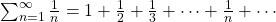 \sum_{n=1}^{\infty} \frac{1}{n}= 1+\frac{1}{2}+\frac{1}{3}+\cdots + \frac{1}{n}+\cdots