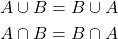 \begin{align*} A\cup B &= B\cup A\\ A\cap B &= B \cap A \end{align*}