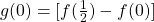 g(0)=[f(\frac{1}{2})-f(0)]