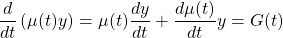 \[ \frac{d}{dt}\left( \mu(t)y\right) = \mu(t) \frac{dy}{dt}+\frac{d\mu(t)}{dt}y =G(t)\]