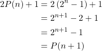 \begin{align*} 2P(n)+1 &= 2\left( 2^n-1\right)+1\\ &= 2^{n+1}-2+1\\ &= 2^{n+1}-1\\ &= P(n+1) \end{align*}