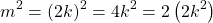 \[ m^2 = \left( 2k \right)^2 = 4k^2 = 2\left( 2k^2\right) \]