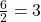 \frac{6}{2}=3