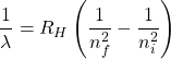 \[ \frac{1}{\lambda}=R_H \left( \frac{1}{n_f^2}-\frac{1}{n_i^2}\right)\]