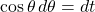 \cos{\theta}\,d\theta=dt