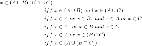 \begin{equation*} \begin{split} x\in (A\cup B) \cap (A\cup C)&\\ iff&\ x\in (A\cup B)\ and\ x\in (A\cup C)\\ iff&\ x\in A\ or\ x\in B,\ and\ x\in A\ or\ x\in C\\ iff&\ x\in A,\ or\ x\in B\ and\ x\in C\\ iff&\ x\in A\ or\ x\in (B\cap C)\\ iff&\ x\in \left( A\cup (B\cap C)\right) \end{split} \end{equation*}