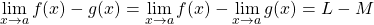 \begin{equation*} \lim_{x\rightarrow a}{f(x) - g(x) = \lim_{x\rightarrow a}{f(x)} - \lim_{x\rightarrow a}{g(x)} = L - M} \end{equation*}