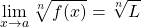 \begin{equation*} \lim_{x\rightarrow a}{\sqrt[n]{f(x)}=\sqrt[n]{L}} \end{equation*}