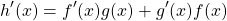 \begin{equation*} h'(x) = f'(x)g(x) + g'(x)f(x) \end{equation*}