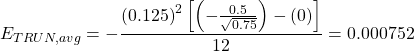 \begin{equation*} E_{TRUN, avg}=-\frac{ \left( 0.125 \right)^{2} \left[ \left(-\frac{0.5}{\sqrt{0.75}} \right)-(0)\right] }{12} = 0.000752 \end{equation*}