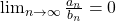 \lim_{n\rightarrow\infty}{\frac{a_{n}}{b_{n}}} = 0