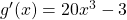 g'(x) = 20x^3 - 3