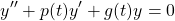 \begin{equation*} y''+p(t)y'+g(t)y=0 \end{equation*}