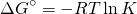 \begin{equation*} \Delta G^\circ = -RT \ln K \end{equation*}