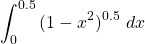 \begin{equation*} \int_{0}^{0.5}{(1-x^{2})^{0.5} \ dx} \end{equation*}