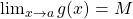 \lim_{x\rightarrow a}{g(x) = M}