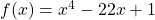 f(x)=x^4-22x+1